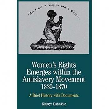 Women's Rights Emerges Within the Anti-Slavery Movement, 1830-1870: A Brief History with Documents