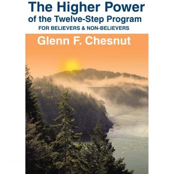 The Higher Power of the Twelve-Step Program: For Believers & Non-Believers