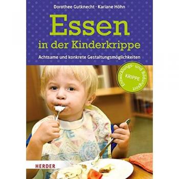 Essen in der Kinderkrippe: Achtsame und konkrete Gestaltungsmöglichkeiten