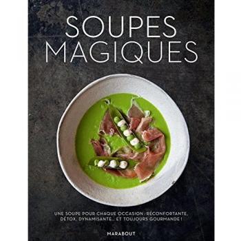 Soupes magiques : Une soupe pour chaque occasion : réconfortante, détox, dynamisante...et toujours gourmande !