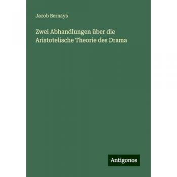 Zwei Abhandlungen über die Aristotelische Theorie des Drama