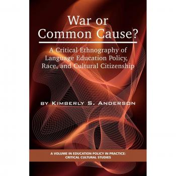 War or Common Cause?: A Critical Ethnography of Language Education Policy, Race, and Cultural Citizenship (Education Policy in Practice: Critical Cultural Studies)