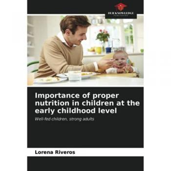 Importance of proper nutrition in children at the early childhood level: Well-fed children, strong adults