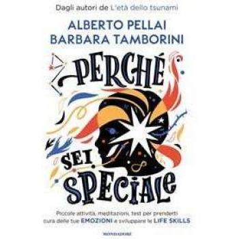 Perché Sei Speciale. Piccole Attività, Meditazioni, Test Per Prenderti Cura Delle Tue Emozioni E Sviluppare Le Life Skills