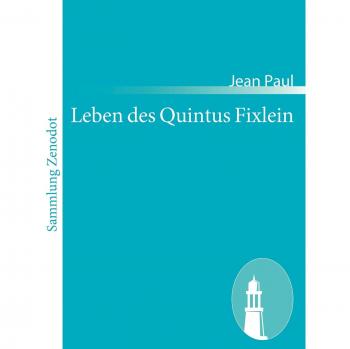 Leben des Quintus Fixlein: aus funfzehn Zettelkästen gezogen; nebst einem Mußteil und einigen Jus de tablette