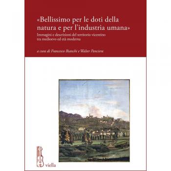 «Bellissimo per le doti della natura e per l’industria umana». Immagini e descrizioni del territorio vicentino tra medioevo ed età moderna