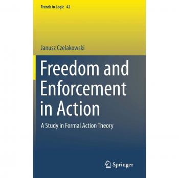 Freedom and Enforcement in Action: A Study in Formal Action Theory (Trends in Logic)