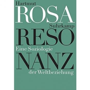 Hartmut Rosa Resonanz: Eine Soziologie Der Weltbeziehung