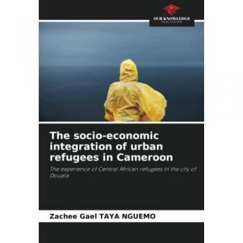 The socio-economic integration of urban refugees in Cameroon: The experience of Central African refugees in the city of Douala