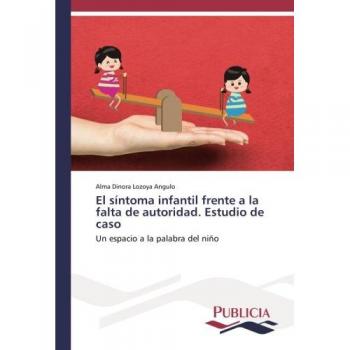 Lozoya Angulo, Alma Dinora: El síntoma infantil frente a la falta de autoridad. Estudio de caso
