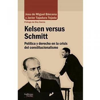 Kelsen Versus Schmitt: Política y derecho en la crisis del constitucionalismo