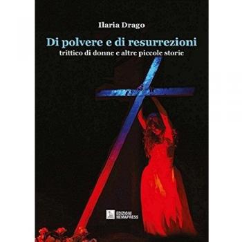 Di polvere e di resurrezioni. Trittico di donne e altre piccole storie