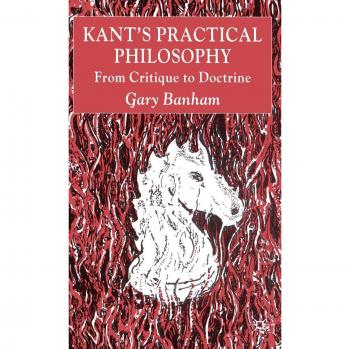Kant's Practical Philosophy: From Critique to Doctrine