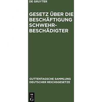 Gesetz über die Beschäftigung Schwehrbeschädigter: Nebst den einschlägigen gesetzlichen Bestimmungen