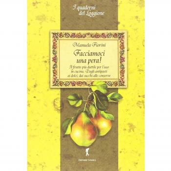 Facciamoci una pera! Il frutto più duttile per l'uso in cucina. Dagli antipasti ai dolci, dai succhi alle conserve