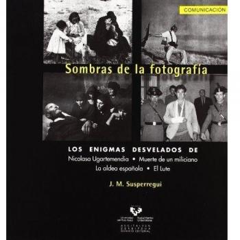 Sombras de la fotografía. Los enigmas desvelados de nicolasa ugartemendia, muerte de un miliciano, la aldea española y el lute