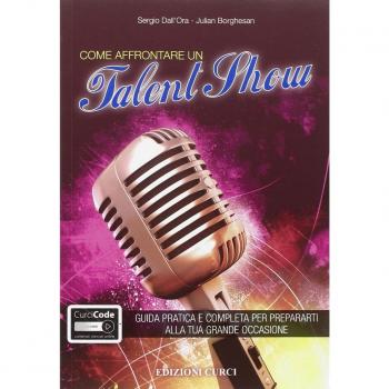 Come affrontare un talent show. Guida pratica e completa per prepararti alla tua grande occasione. Con aggiornamento online