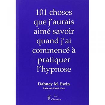 101 choses que j'aurais aimé savoir quand j'ai commencé à pratiquer l'hypnose