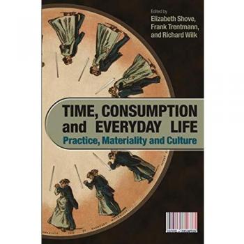 Time, Consumption and Everyday Life: Practice, Materiality and Culture (Cultures of Consumption)