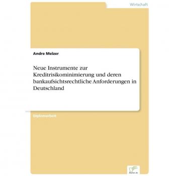 Melzer, Andre: Neue Instrumente zur Kreditrisikominimierung und deren bankaufsichtsrechtliche Anforderungen in Deutschland