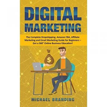 Digital Marketing: The Complete Dropshipping, Amazon FBA, Affiliate Marketing and Email Marketing Guide for Beginners