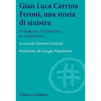 Gian Luca Cerrina Feroni, una storia di sinistra. Il sindacato, il Parlamento, la cooperazione