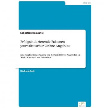 Holzapfel, Sebastian: Erfolgsinduzierende Faktoren journalistischer Online-Angebote