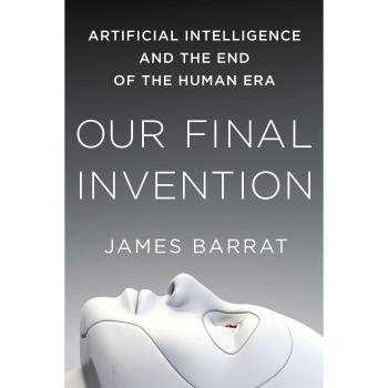 Our Final Invention: Artificial Intelligence and the End of the Human Era