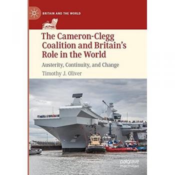 The Cameron-Clegg Coalition and Britain’s Role in the World: Austerity, Continuity, and Change (Britain and the World)
