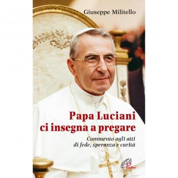 Papa Luciani ci insegna a pregare. Commento agli atti di fede, speranza e carità