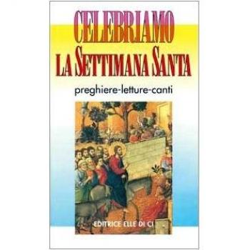 Celebriamo la Settimana Santa. Preghiere, letture e canti. Tutti i testi ufficiali