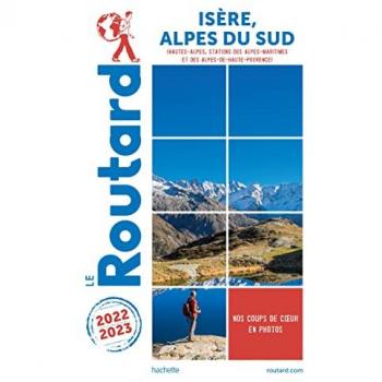 Guide du Routard Isère, Alpes du Sud 2022/23: Hautes-Alpes, stations des Alpes-Maritimes et des Alpes-de-Haute-Provence