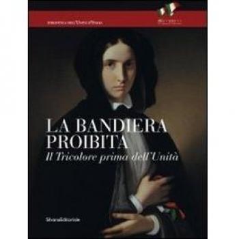 La bandiera proibita. Il tricolore prima dell'Unità. Catalogo della mostra