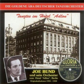 Adlon Tanztee: Joe Bund & sein Orchester 1935-40