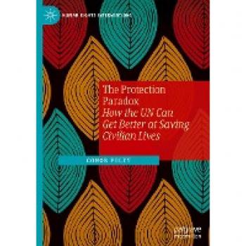 The Protection Paradox: How the UN Can Get Better at Saving Civilian Lives (Human Rights Interventions)