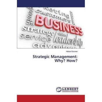 Butuner, Hakan: Strategic Management: Why? How?
