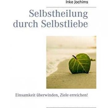 Inke Jochims Selbstheilung Durch Selbstliebe: Einsamkeit Überwinden, Ziele Erreichen!