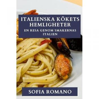Italienska Kökets Hemligheter: En Resa Genom Smakernas Italien von Romano und Sofia