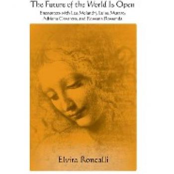 The Future of the World Is Open: Encounters With Lea Melandri, Luisa Muraro, Adriana Cavarero, and Rossana Rossanda (SUNY Series in Contemporary Italian Philosophy)