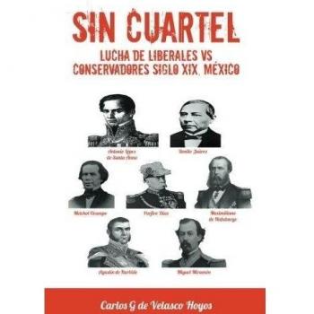 Sin Cuartel Lucha de Liberales Vs Conservadores Siglo XIX, Mexico