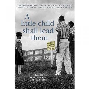 A Little Child Shall Lead Them: A Documentary Account of the Struggle for School Desegregation in Prince Edward County, Virginia