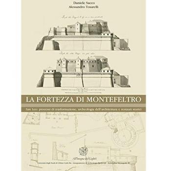 La Fortezza di Montefeltro. San Leo: processi di trasformazione, archeologia dell'architettura e restauri storici