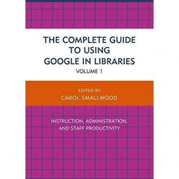 The Complete Guide to Using Google in Libraries