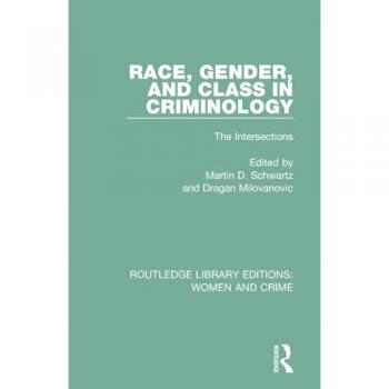 Race, Gender, and Class in Criminology: The Intersections (Routledge Library Editions: Women and Crime, 4, Band 4)