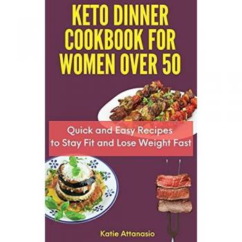 Keto Dinner Cookbook for Women Over 50: Quick and Easy Recipes to Stay Fit and Lose Weight Fast