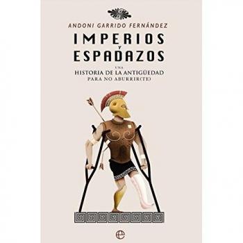 Imperios y espadazos : una historia de la Antigüedad para no aburrir(te)