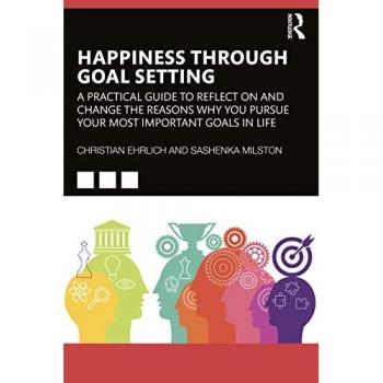Happiness Through Goal Setting: A Practical Guide to Reflect on and Change the Reasons Why You Pursue Your Most Important Goals in Life