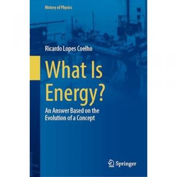 What Is Energy?: An Answer Based on the Evolution of a Concept (History of Physics)