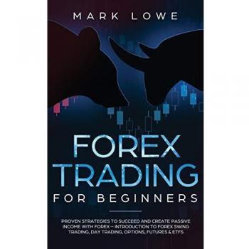 Forex Trading for Beginners: Proven Strategies to Succeed and Create Passive Income with Forex