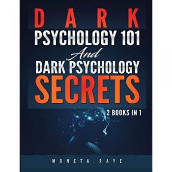 Dark Psychology 101 AND Dark Psychology Secrets: 2 Books IN 1!